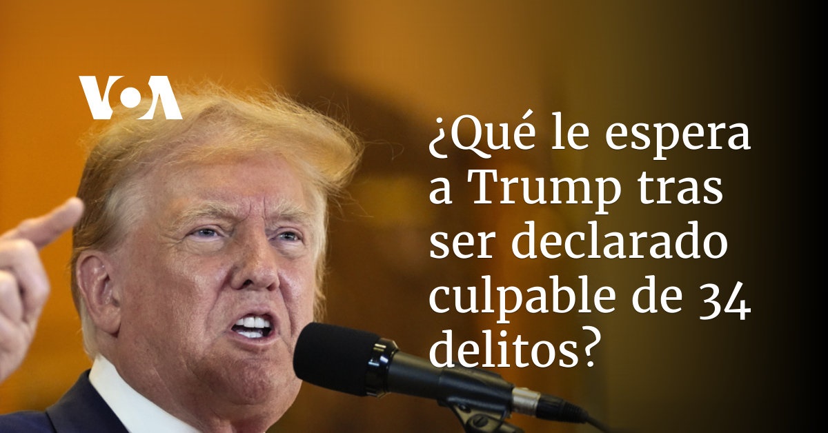 ¿Qué le espera a Trump tras ser declarado culpable de 34 delitos?